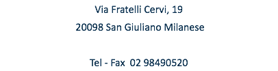 Via Fratelli Cervi, 19 20098 San Giuliano Milanese Tel - Fax 02 98490520